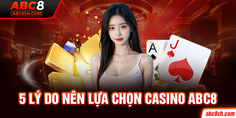 5 lý do nên lựa chọn Casino ABC8